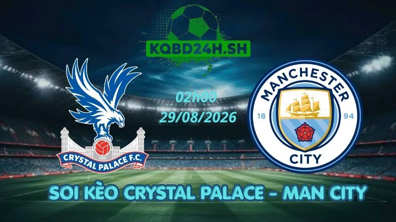 Soi Kèo Nhà Cái Crystal Palace vs Man City – 29/08/2026 | Ngoại Hạng Anh