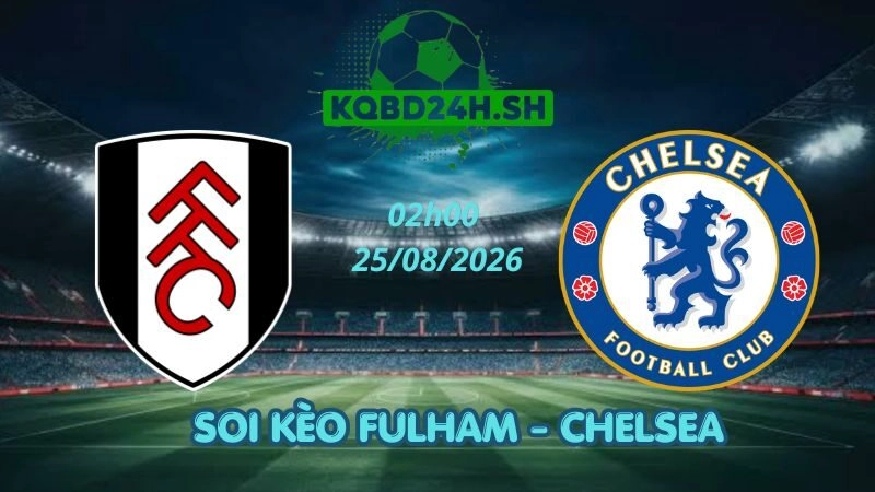 Soi Kèo Nhà Cái Fulham vs Chelsea – 25/08/2026 | Ngoại Hạng Anh