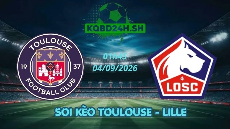 Soi Kèo Nhà Cái Toulouse vs Lille - 04/09/2026 | Ligue 1